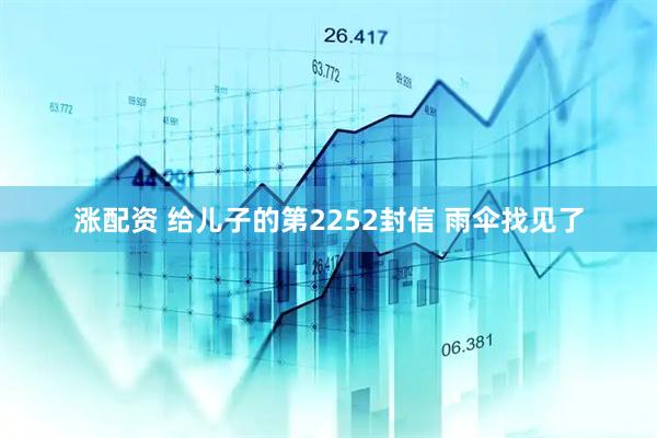 涨配资 给儿子的第2252封信 雨伞找见了